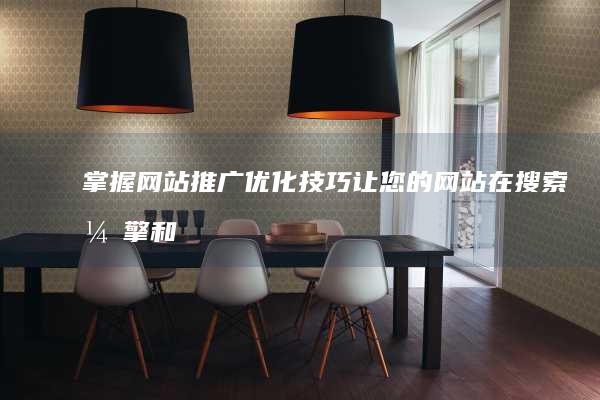 掌握网站推广优化技巧：让您的网站在搜索引擎和社交媒体中脱颖而出 (掌握网站推广的方法)