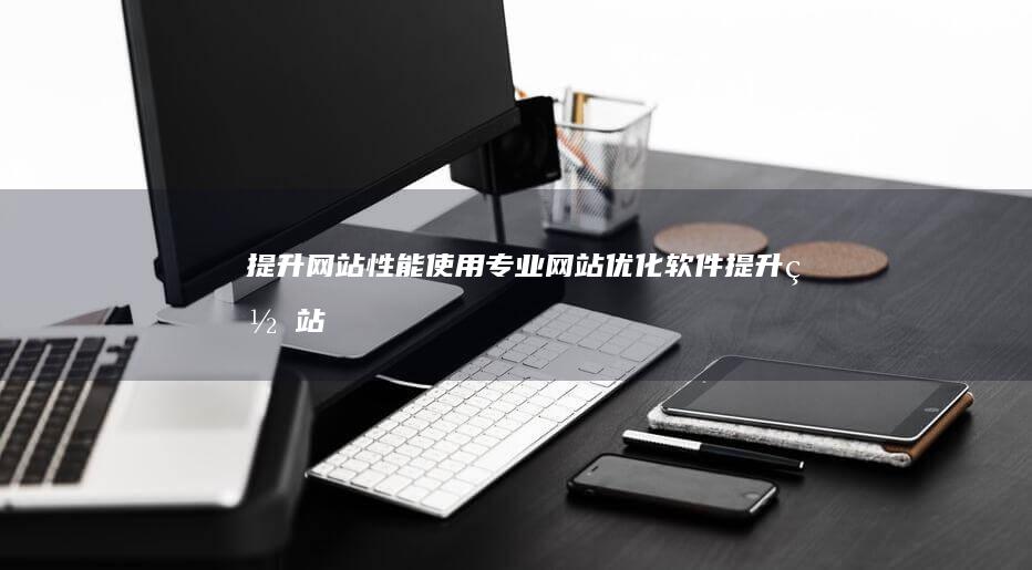 提升网站性能：使用专业网站优化软件 (提升网站性能与安全的最佳选择:高防CDN加速服务)