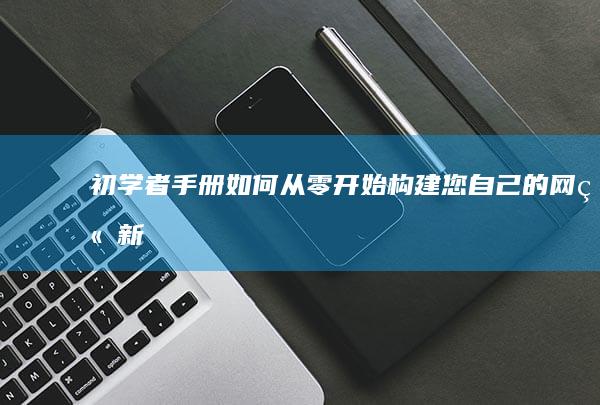 初学者手册如何从零开始构建您自己的新