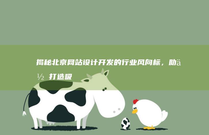 揭秘北京网站设计开发的行业风向标，助你打造吸睛网站 (揭秘北京网站有哪些)