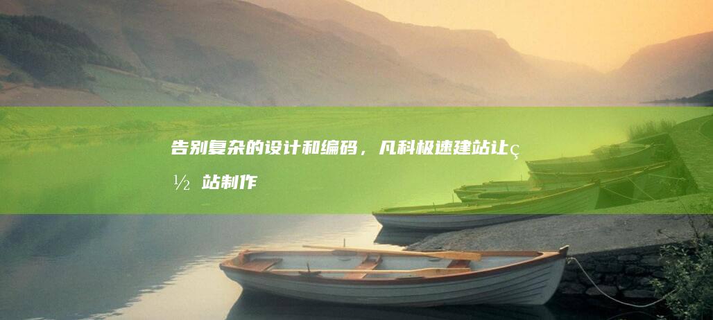 告别复杂的设计和编码，凡科极速建站让网站制作变得前所未有的快速和容易 (告别复杂的设计图片)